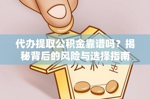 卢龙代办提取公积金靠谱吗？揭秘背后的风险与选择指南