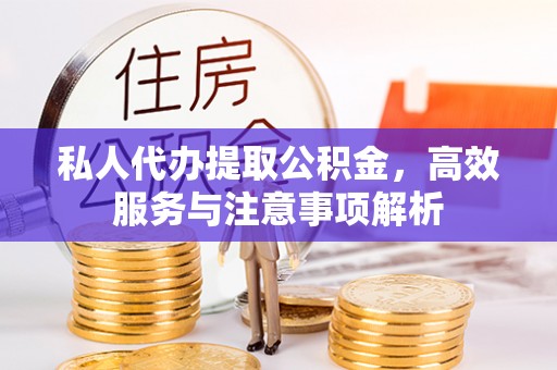 卢龙私人代办提取公积金，高效服务与注意事项解析