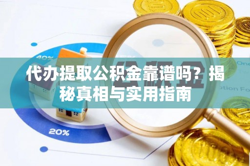 卢龙代办提取公积金靠谱吗？揭秘真相与实用指南