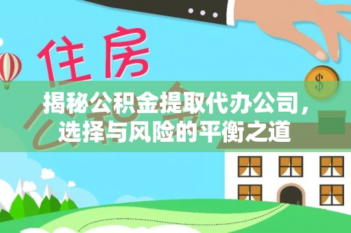 卢龙揭秘公积金提取代办公司，选择与风险的平衡之道