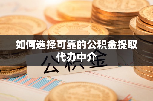 卢龙如何选择可靠的公积金提取代办中介