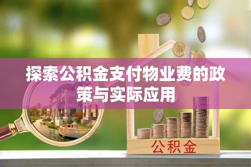 卢龙探索公积金支付物业费的政策与实际应用