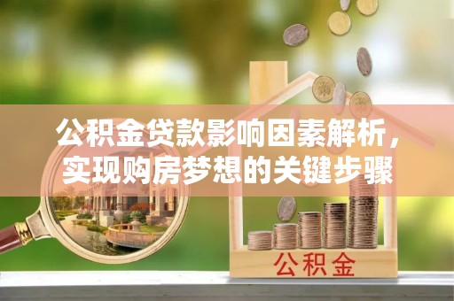 卢龙公积金贷款影响因素解析，实现购房梦想的关键步骤