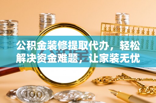 卢龙公积金装修提取代办，轻松解决资金难题，让家装无忧