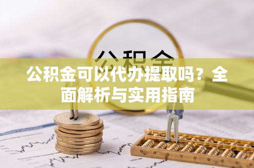 卢龙公积金可以代办提取吗？全面解析与实用指南