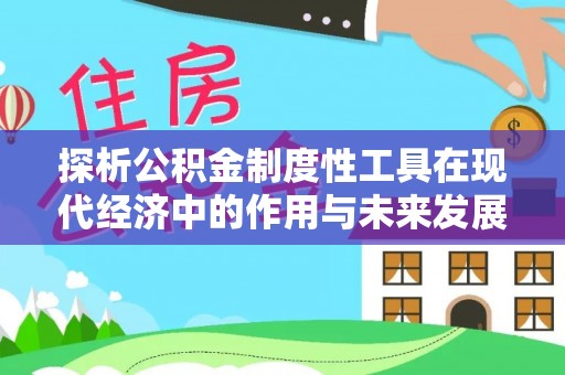 卢龙探析公积金制度性工具在现代经济中的作用与未来发展趋势