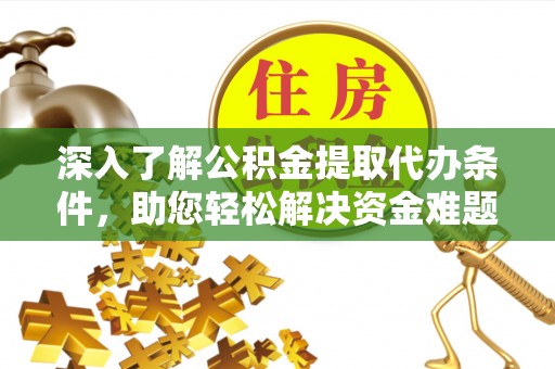 卢龙深入了解公积金提取代办条件，助您轻松解决资金难题