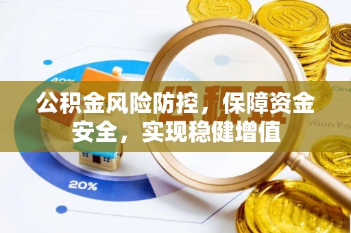 卢龙公积金风险防控，保障资金安全，实现稳健增值