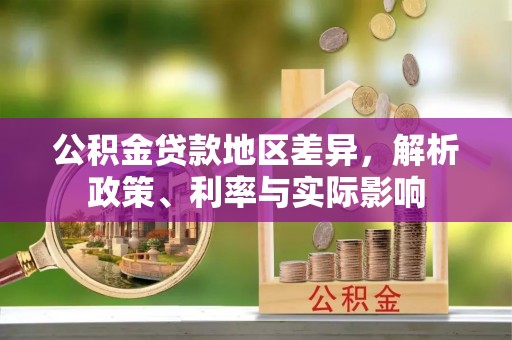 卢龙公积金贷款地区差异，解析政策、利率与实际影响