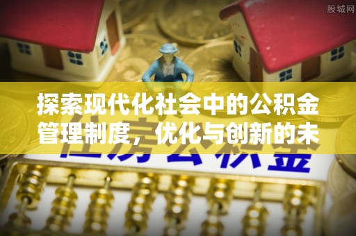 卢龙探索现代化社会中的公积金管理制度，优化与创新的未来方向