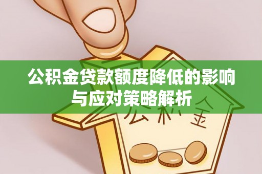 卢龙公积金贷款额度降低的影响与应对策略解析