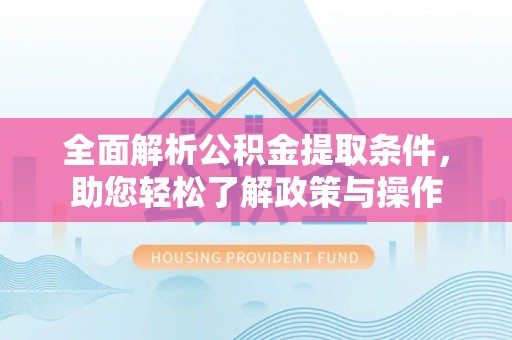 卢龙全面解析公积金提取条件，助您轻松了解政策与操作