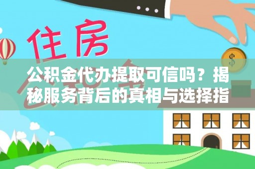 卢龙公积金代办提取可信吗？揭秘服务背后的真相与选择指南