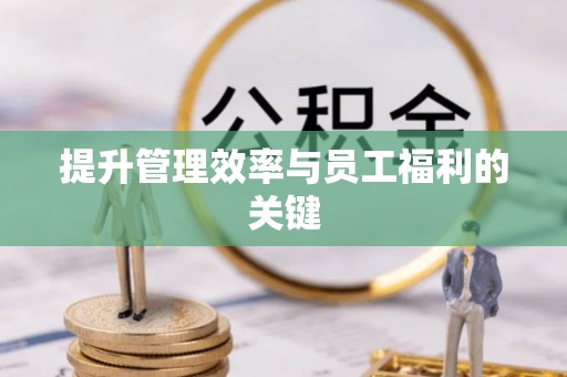 卢龙提升管理效率与员工福利的关键