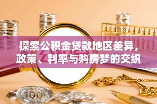 卢龙探索公积金贷款地区差异，政策、利率与购房梦的交织