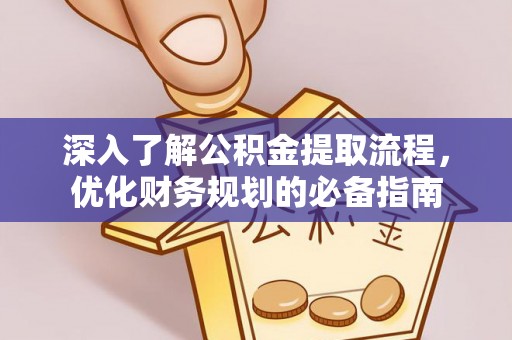 卢龙深入了解公积金提取流程，优化财务规划的必备指南