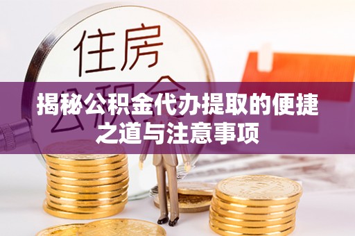 卢龙揭秘公积金代办提取的便捷之道与注意事项
