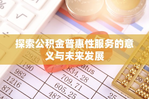 卢龙探索公积金普惠性服务的意义与未来发展