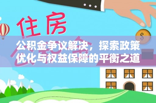 卢龙公积金争议解决，探索政策优化与权益保障的平衡之道
