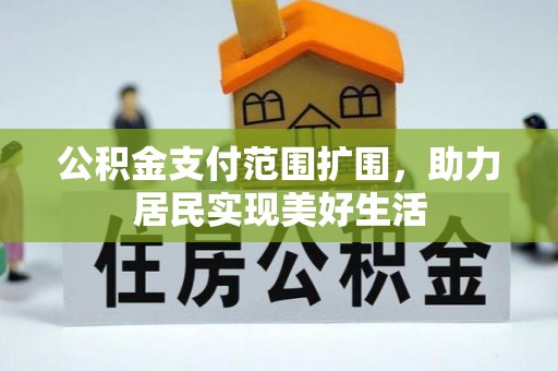 卢龙公积金支付范围扩围，助力居民实现美好生活