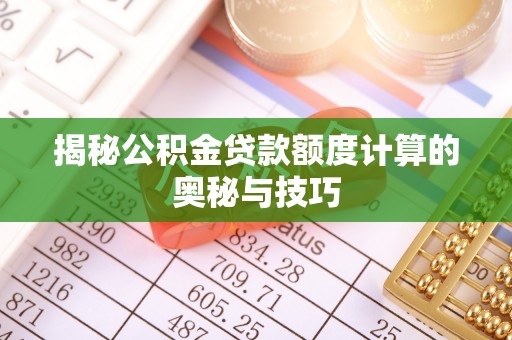 卢龙揭秘公积金贷款额度计算的奥秘与技巧