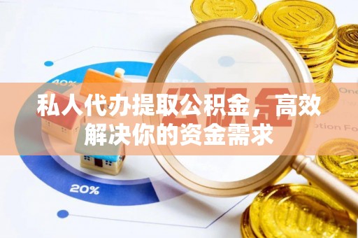 卢龙私人代办提取公积金，高效解决你的资金需求