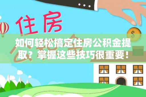 卢龙如何轻松搞定住房公积金提取？掌握这些技巧很重要！