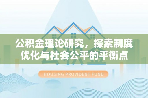 卢龙公积金理论研究，探索制度优化与社会公平的平衡点