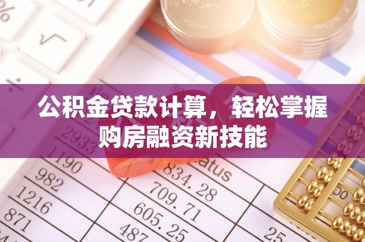 卢龙公积金贷款计算，轻松掌握购房融资新技能