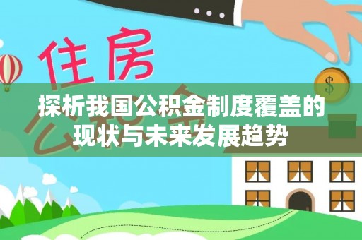 卢龙探析我国公积金制度覆盖的现状与未来发展趋势