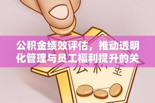 卢龙公积金绩效评估，推动透明化管理与员工福利提升的关键