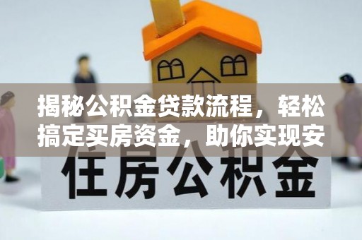 卢龙揭秘公积金贷款流程，轻松搞定买房资金，助你实现安居梦想