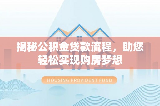 卢龙揭秘公积金贷款流程，助您轻松实现购房梦想