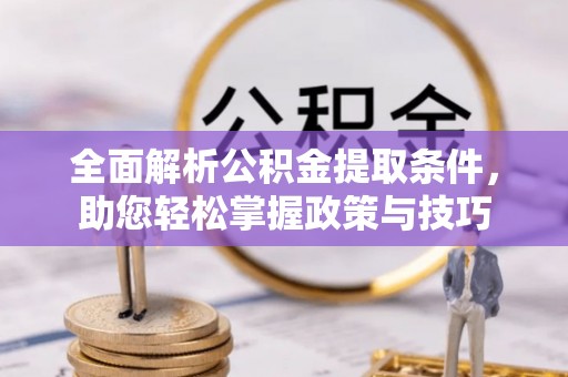 卢龙全面解析公积金提取条件，助您轻松掌握政策与技巧