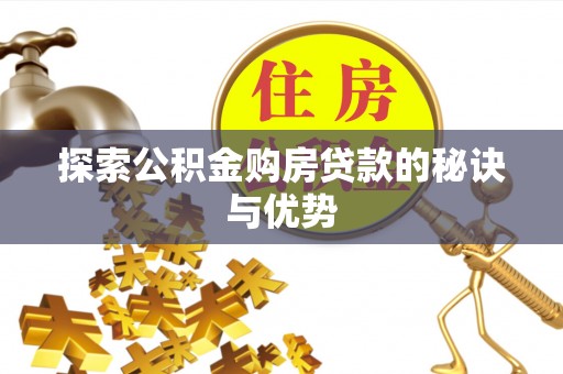 卢龙探索公积金购房贷款的秘诀与优势