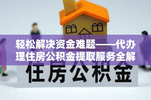 卢龙轻松解决资金难题——代办理住房公积金提取服务全解析