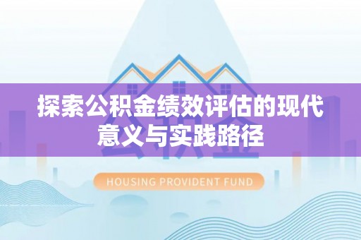 卢龙探索公积金绩效评估的现代意义与实践路径
