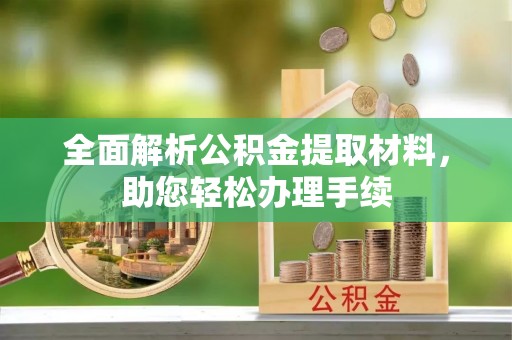 卢龙全面解析公积金提取材料，助您轻松办理手续