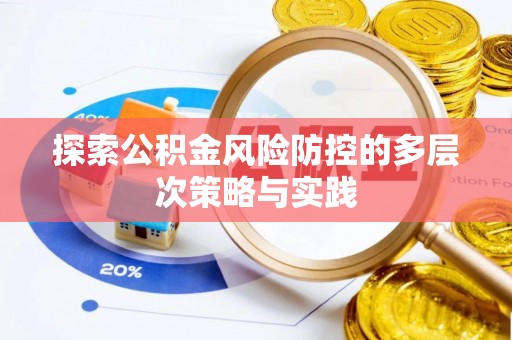 卢龙探索公积金风险防控的多层次策略与实践