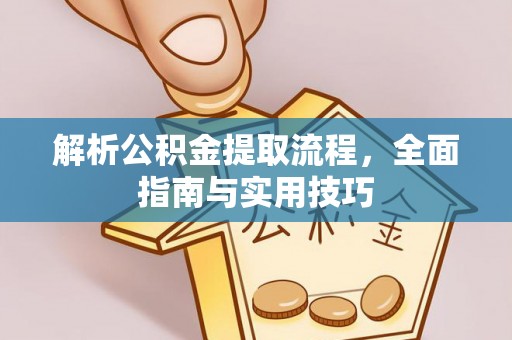 卢龙解析公积金提取流程，全面指南与实用技巧