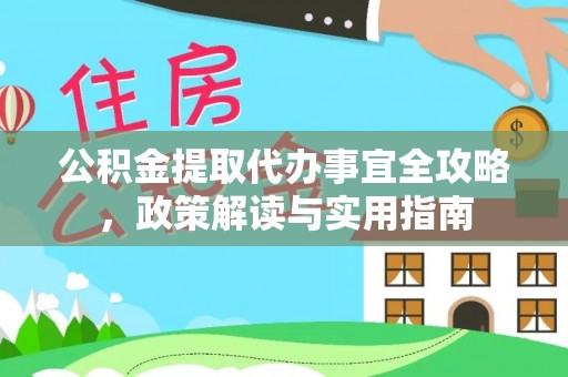卢龙公积金提取代办事宜全攻略，政策解读与实用指南