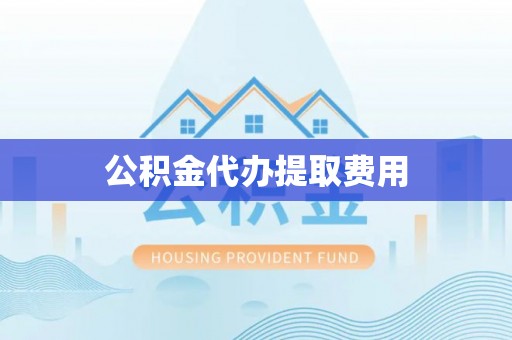 卢龙公积金代办提取费用