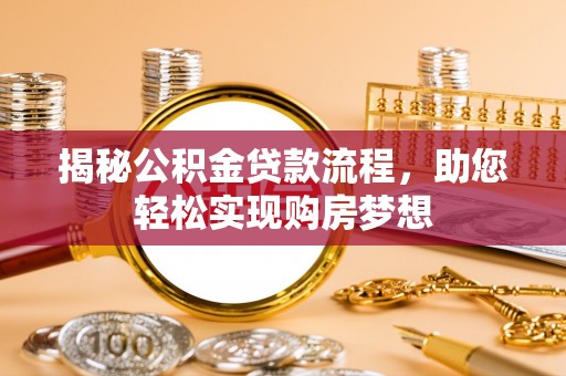 卢龙揭秘公积金贷款流程，助您轻松实现购房梦想