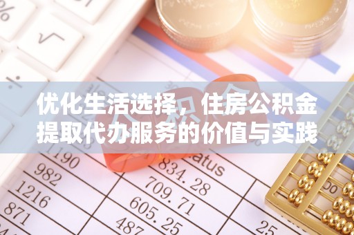 卢龙优化生活选择，住房公积金提取代办服务的价值与实践