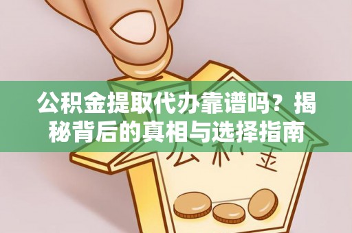 卢龙公积金提取代办靠谱吗？揭秘背后的真相与选择指南