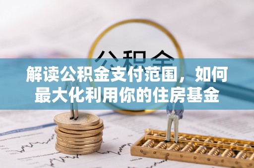 卢龙解读公积金支付范围，如何最大化利用你的住房基金