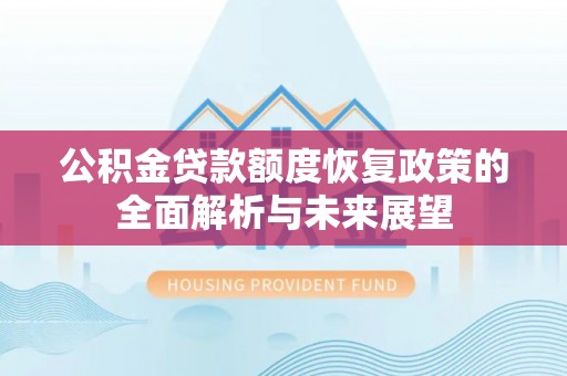 卢龙公积金贷款额度恢复政策的全面解析与未来展望