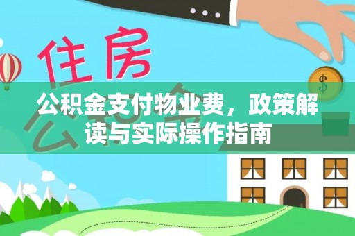 卢龙公积金支付物业费，政策解读与实际操作指南