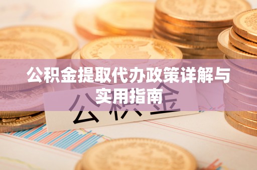 卢龙公积金提取代办政策详解与实用指南