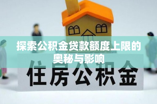 卢龙探索公积金贷款额度上限的奥秘与影响